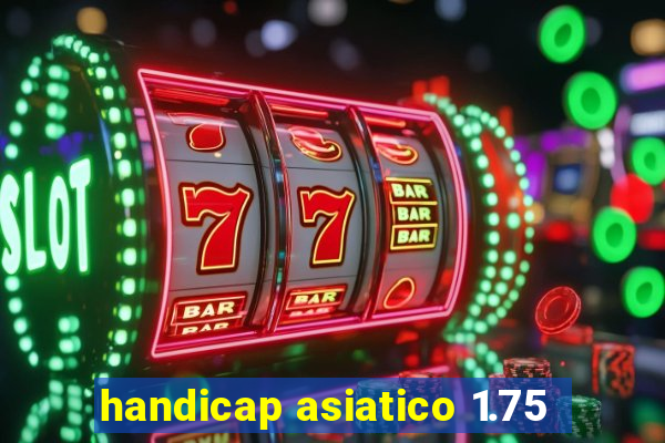 handicap asiatico 1.75